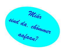 Miär sind da, chömmer aafaan?