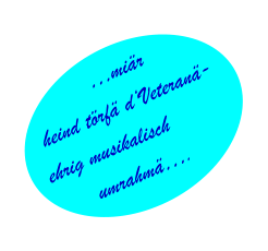 …miär heind törfä d‘Veteranä-ehrig musikalisch umrahmä….